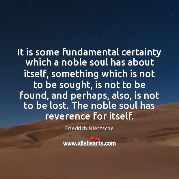 It is some fundamental certainty which a noble soul has about itself, Friedrich Nietzsche Picture Quote