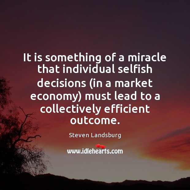 It is something of a miracle that individual selfish decisions (in a Image