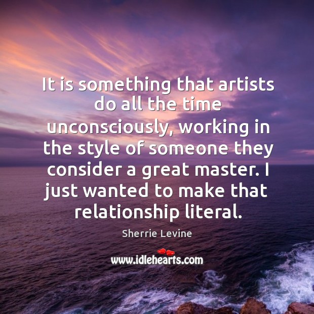 It is something that artists do all the time unconsciously, working in Image