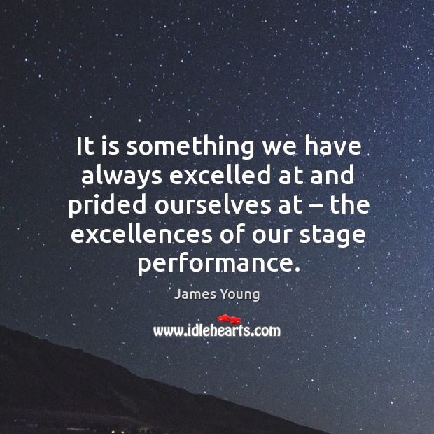 It is something we have always excelled at and prided ourselves at James Young Picture Quote
