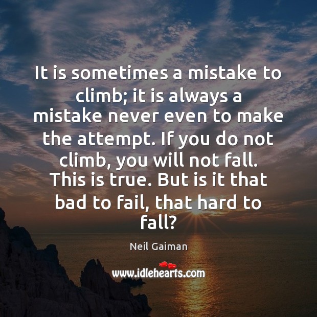 It is sometimes a mistake to climb; it is always a mistake Neil Gaiman Picture Quote