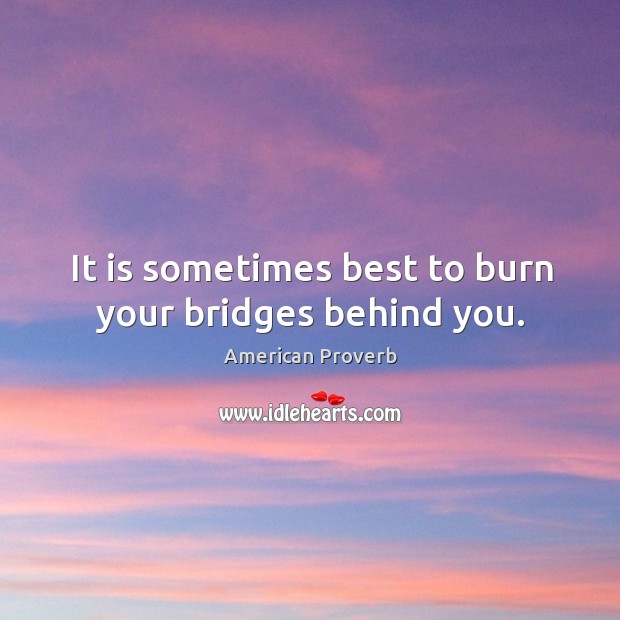 It is sometimes best to burn your bridges behind you. Image