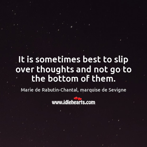 It is sometimes best to slip over thoughts and not go to the bottom of them. Image
