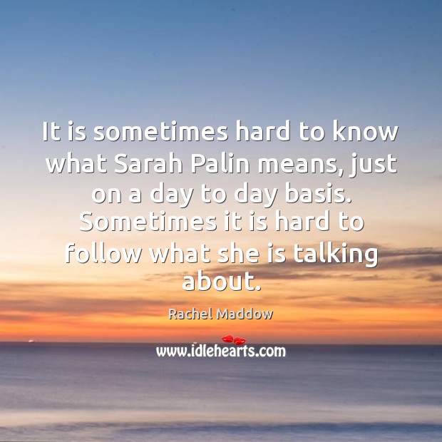 It is sometimes hard to know what Sarah Palin means, just on Rachel Maddow Picture Quote