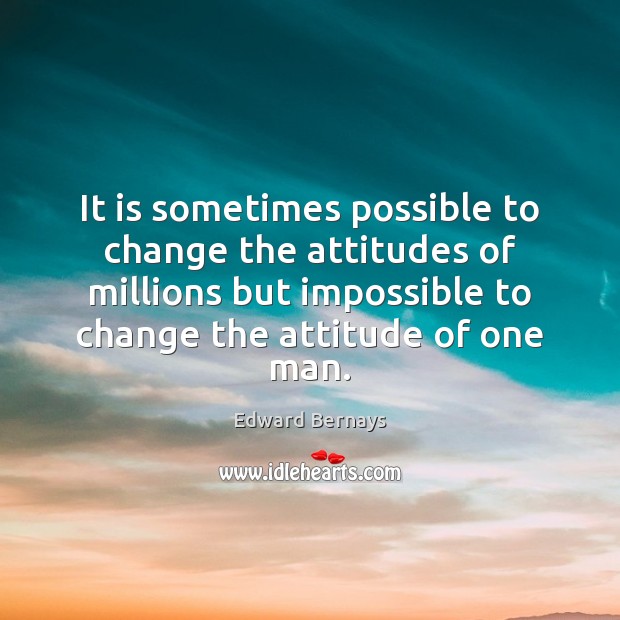 It is sometimes possible to change the attitudes of millions but impossible Image