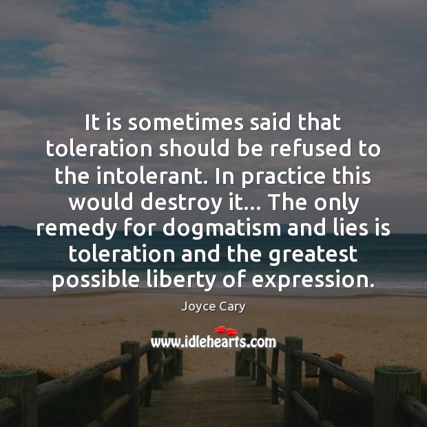 It is sometimes said that toleration should be refused to the intolerant. Joyce Cary Picture Quote