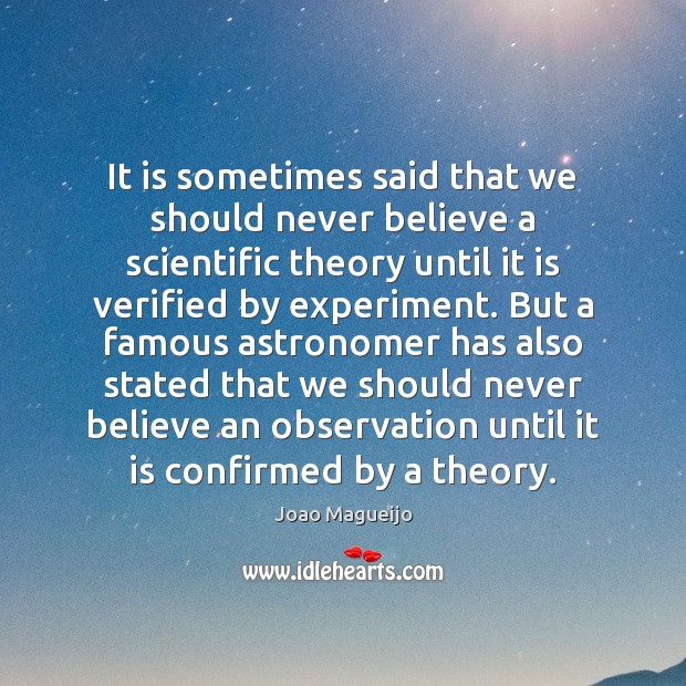 It is sometimes said that we should never believe a scientific theory Joao Magueijo Picture Quote