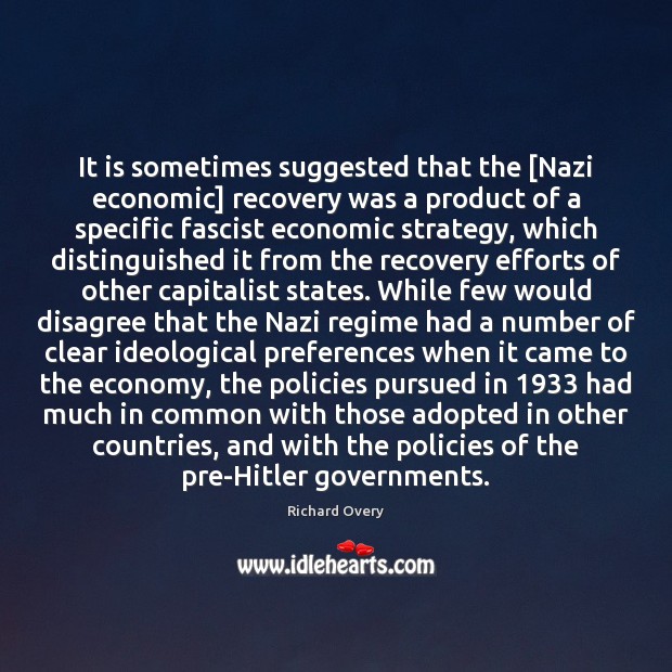 It is sometimes suggested that the [Nazi economic] recovery was a product Economy Quotes Image
