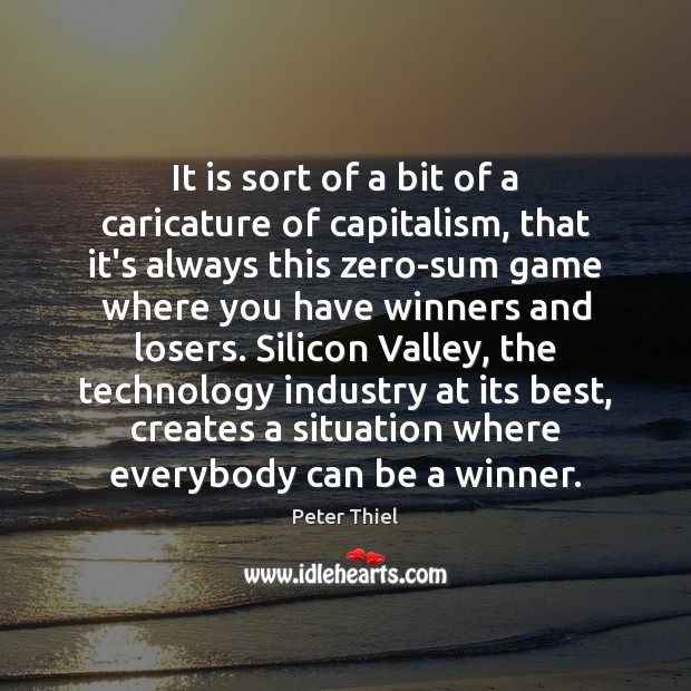 It is sort of a bit of a caricature of capitalism, that Peter Thiel Picture Quote