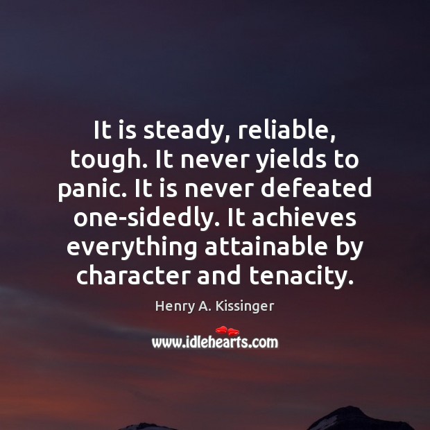 It is steady, reliable, tough. It never yields to panic. It is Henry A. Kissinger Picture Quote