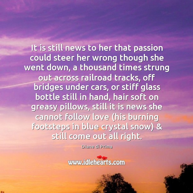 It is still news to her that passion could steer her wrong Diane di Prima Picture Quote