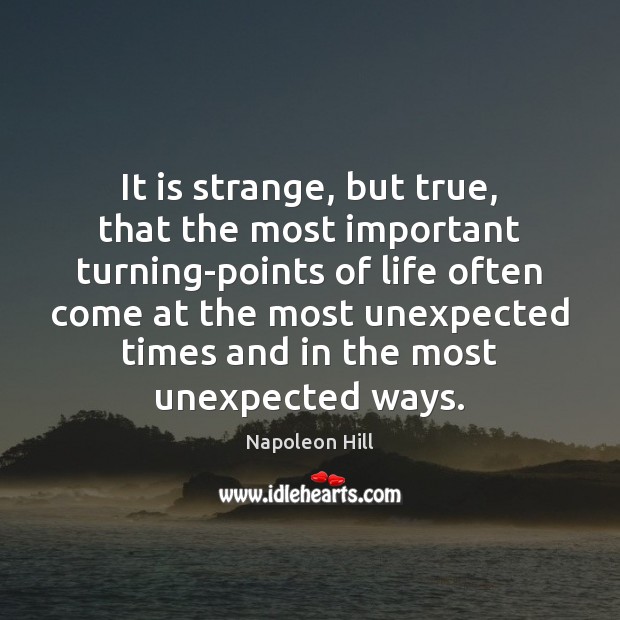 It is strange, but true, that the most important turning-points of life Napoleon Hill Picture Quote