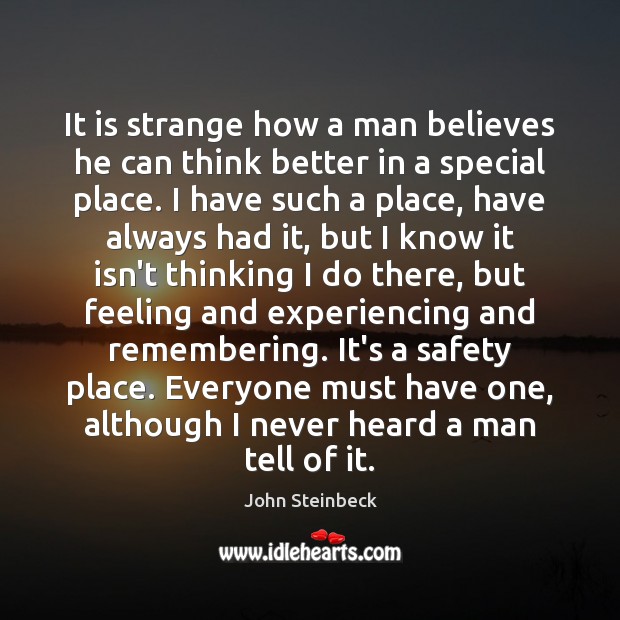 It is strange how a man believes he can think better in John Steinbeck Picture Quote