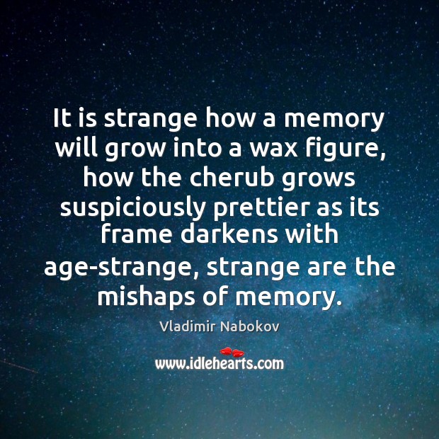 It is strange how a memory will grow into a wax figure, Vladimir Nabokov Picture Quote