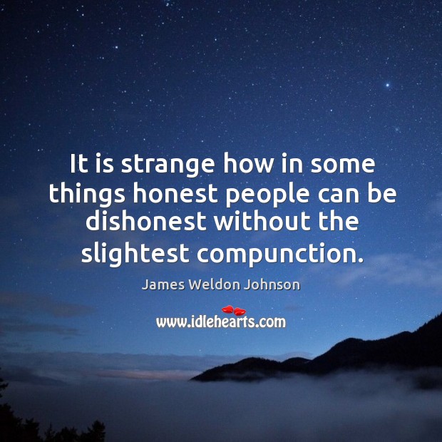 It is strange how in some things honest people can be dishonest James Weldon Johnson Picture Quote