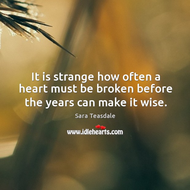 It is strange how often a heart must be broken before the years can make it wise. Wise Quotes Image