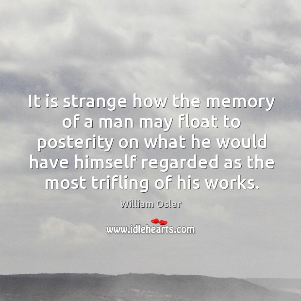 It is strange how the memory of a man may float to William Osler Picture Quote