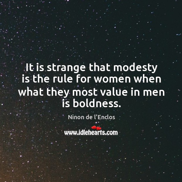 It is strange that modesty is the rule for women when what they most value in men is boldness. Boldness Quotes Image