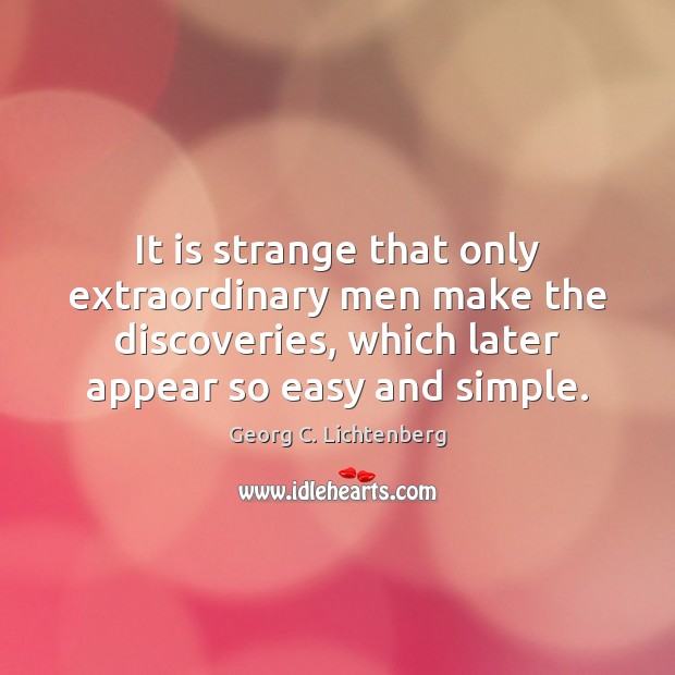 It is strange that only extraordinary men make the discoveries, which later Georg C. Lichtenberg Picture Quote