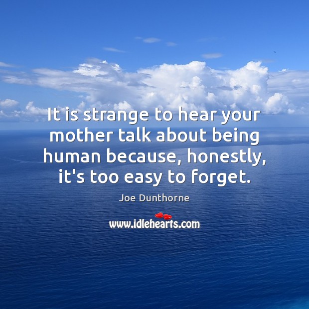 It is strange to hear your mother talk about being human because, Joe Dunthorne Picture Quote
