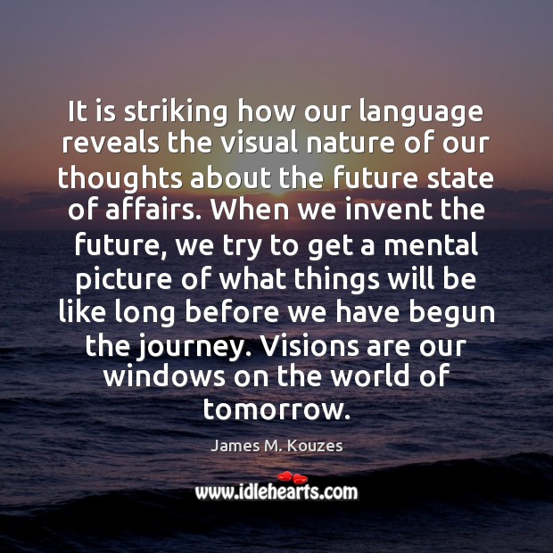 It is striking how our language reveals the visual nature of our James M. Kouzes Picture Quote