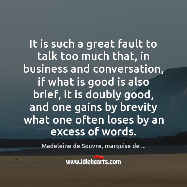 It is such a great fault to talk too much that, in Madeleine de Souvre, marquise de … Picture Quote