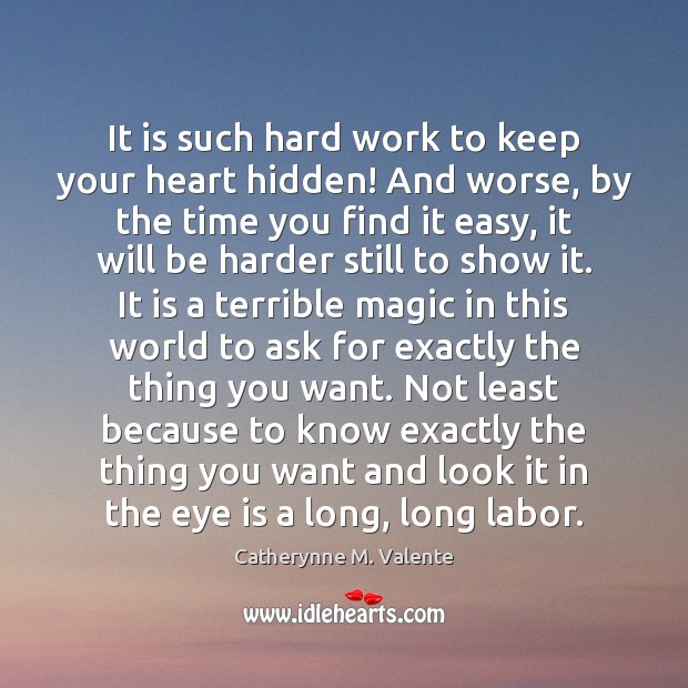 It is such hard work to keep your heart hidden! And worse, Catherynne M. Valente Picture Quote