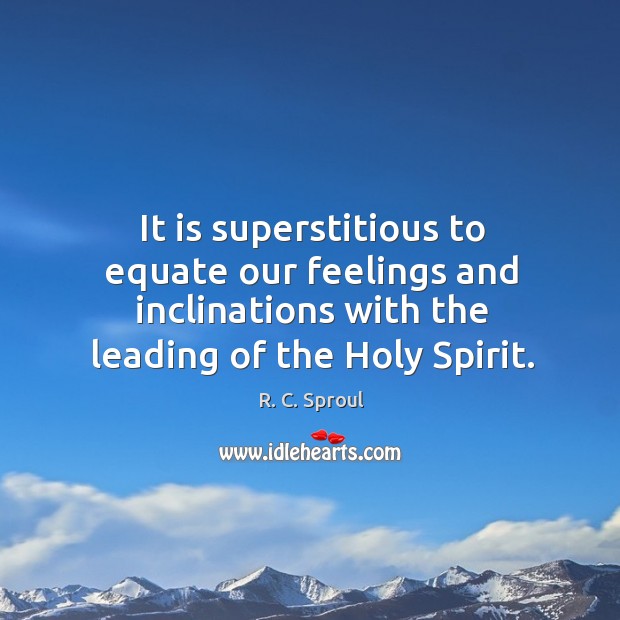 It is superstitious to equate our feelings and inclinations with the leading R. C. Sproul Picture Quote