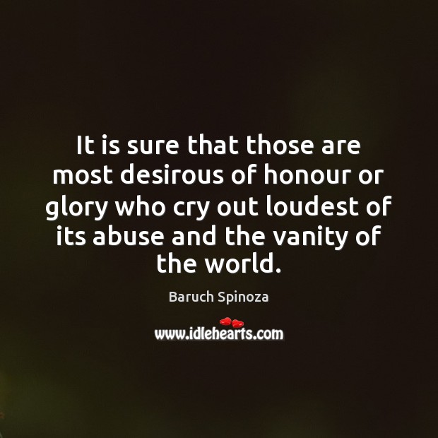 It is sure that those are most desirous of honour or glory Baruch Spinoza Picture Quote