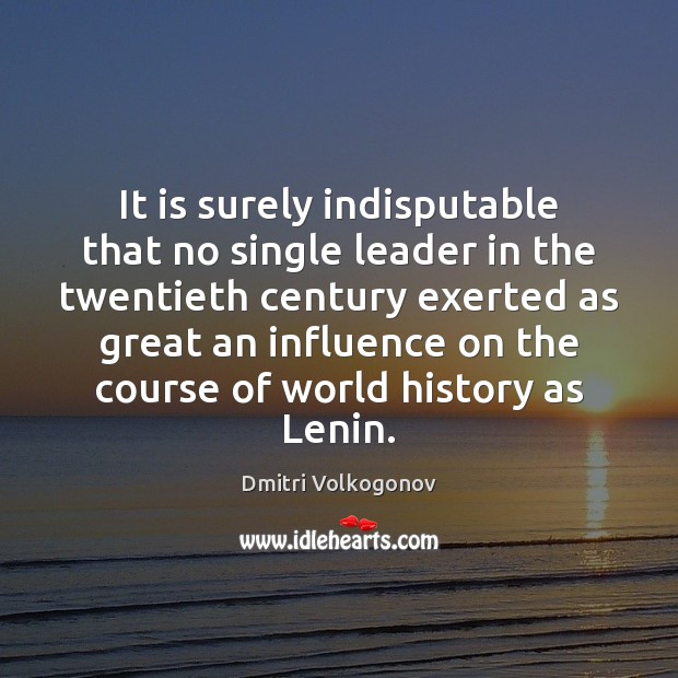 It is surely indisputable that no single leader in the twentieth century Dmitri Volkogonov Picture Quote