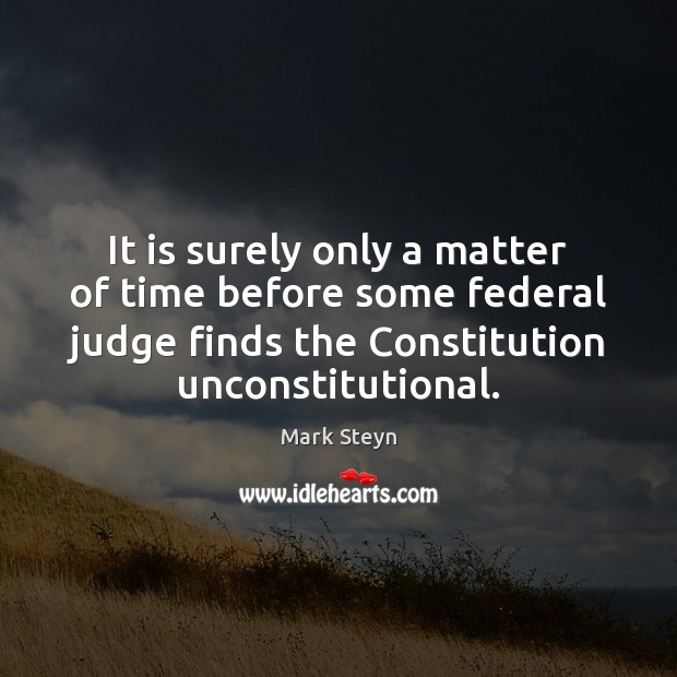 It is surely only a matter of time before some federal judge Mark Steyn Picture Quote