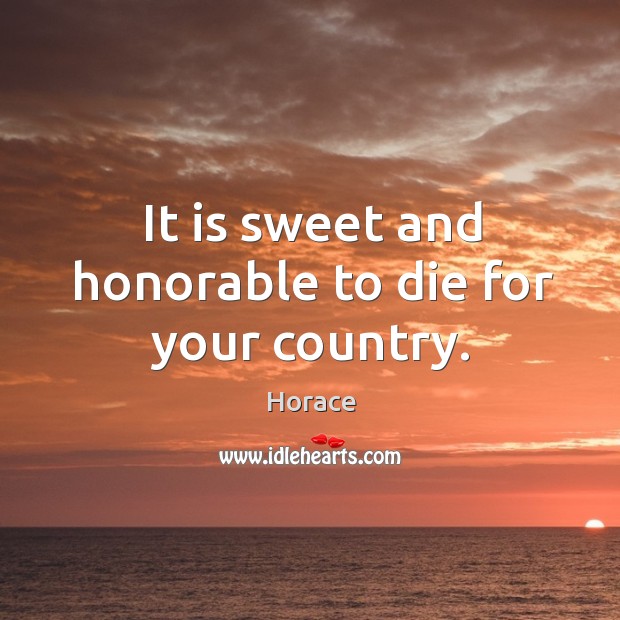 It is sweet and honorable to die for your country. Horace Picture Quote