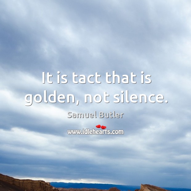 It is tact that is golden, not silence. Image