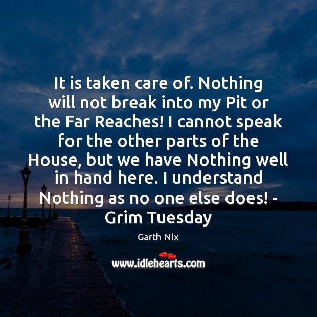 It is taken care of. Nothing will not break into my Pit Garth Nix Picture Quote