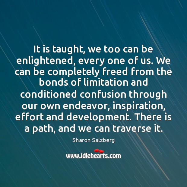 It is taught, we too can be enlightened, every one of us. Sharon Salzberg Picture Quote