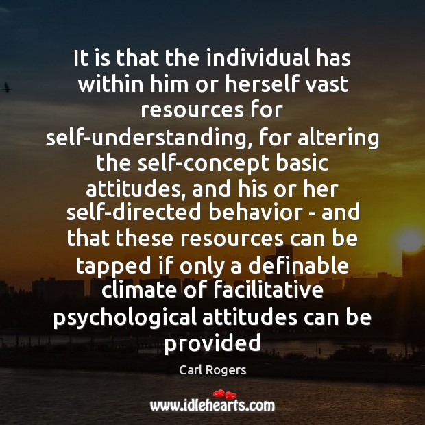 It is that the individual has within him or herself vast resources Carl Rogers Picture Quote