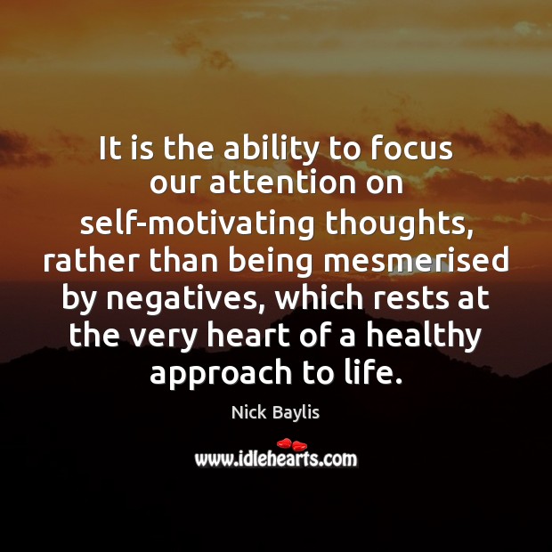 It is the ability to focus our attention on self-motivating thoughts, rather Image