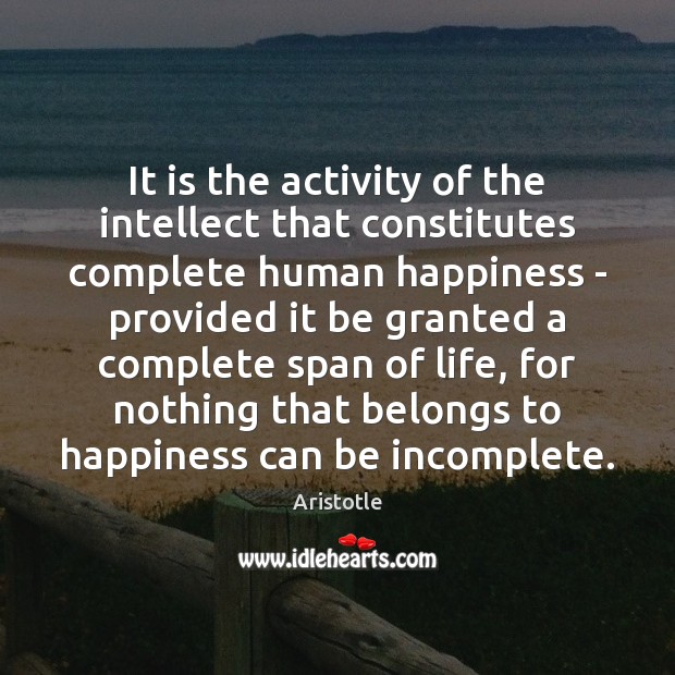 It is the activity of the intellect that constitutes complete human happiness Image