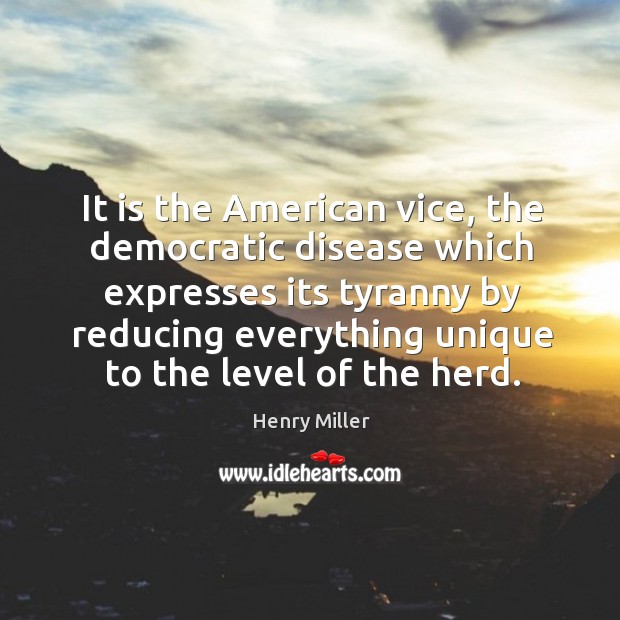 It is the american vice, the democratic disease which expresses Henry Miller Picture Quote