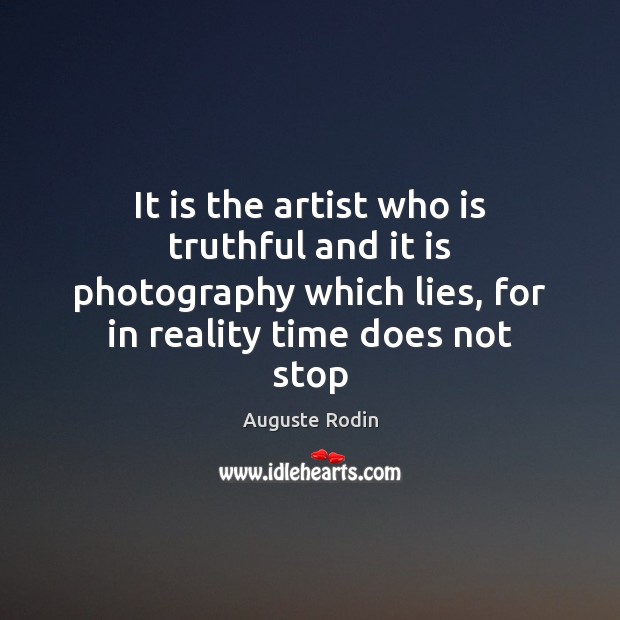 It is the artist who is truthful and it is photography which Auguste Rodin Picture Quote
