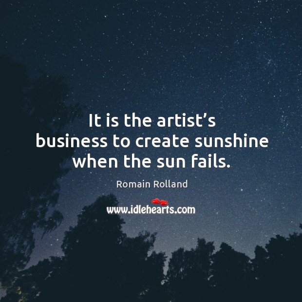 It is the artist’s business to create sunshine when the sun fails. Image