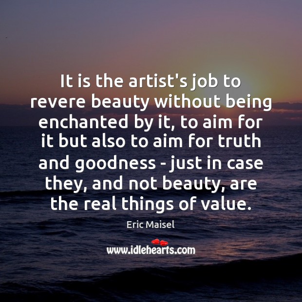 It is the artist’s job to revere beauty without being enchanted by Eric Maisel Picture Quote