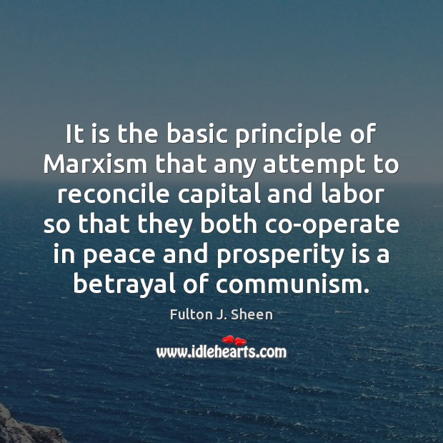 It is the basic principle of Marxism that any attempt to reconcile Fulton J. Sheen Picture Quote