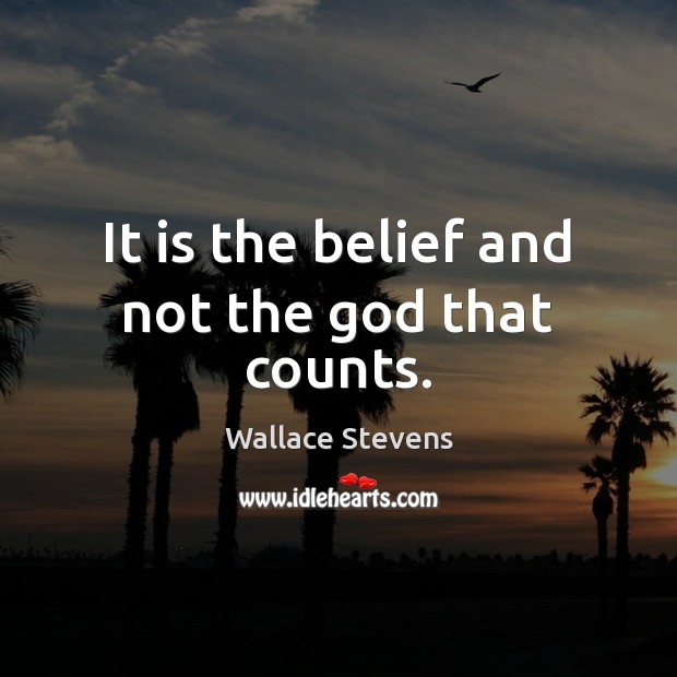 It is the belief and not the God that counts. Wallace Stevens Picture Quote