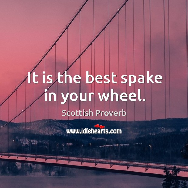 It is the best spake in your wheel. Scottish Proverbs Image