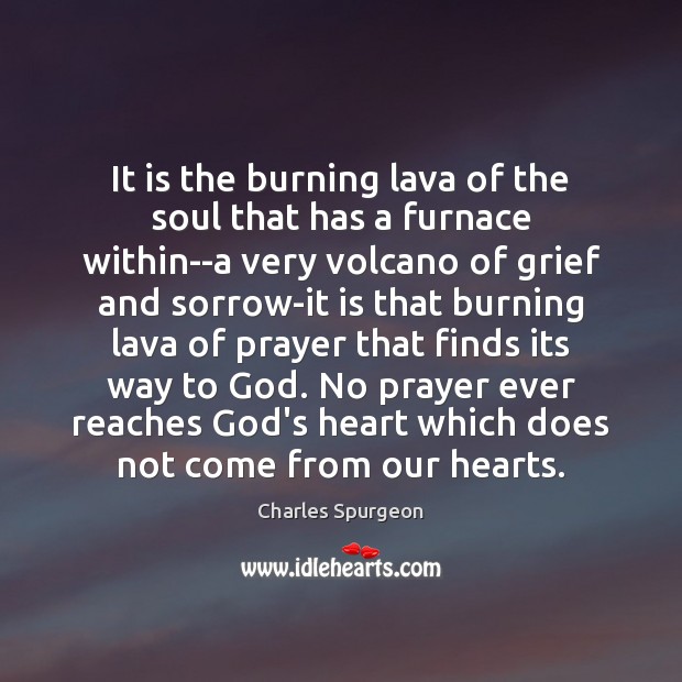 It is the burning lava of the soul that has a furnace Charles Spurgeon Picture Quote