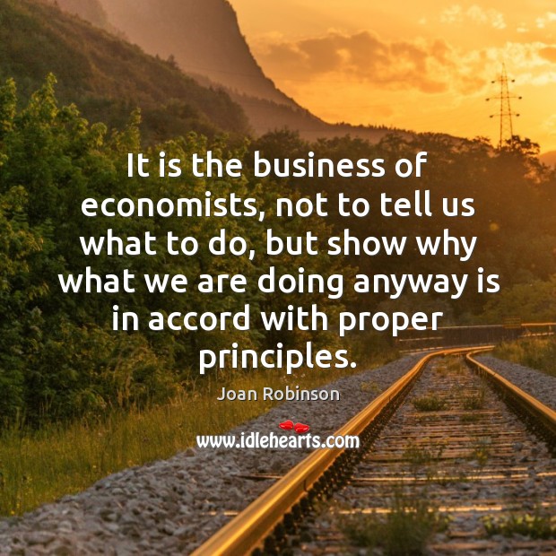 It is the business of economists, not to tell us what to Joan Robinson Picture Quote
