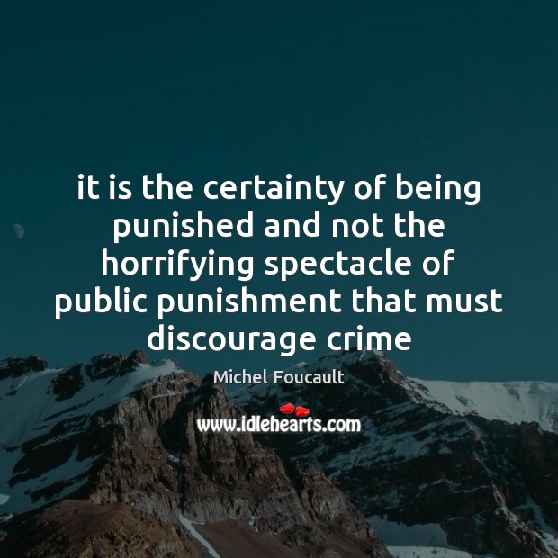 It is the certainty of being punished and not the horrifying spectacle Michel Foucault Picture Quote