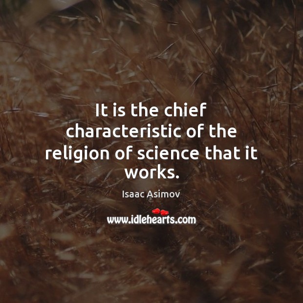 It is the chief characteristic of the religion of science that it works. Isaac Asimov Picture Quote