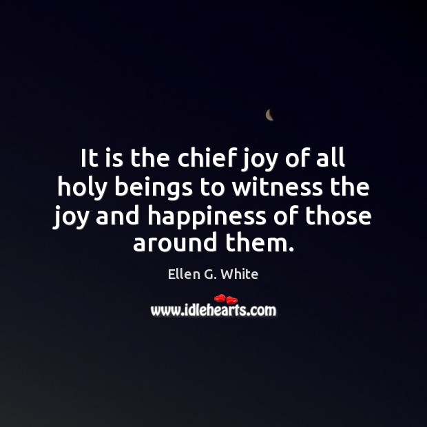 It is the chief joy of all holy beings to witness the Joy and Happiness Quotes Image